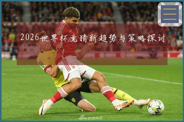 2026世界杯竞猜新趋势与策略探讨