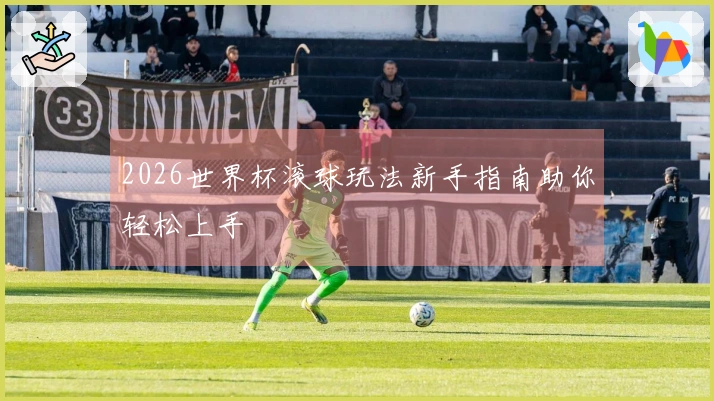 2026世界杯滚球玩法新手指南助你轻松上手