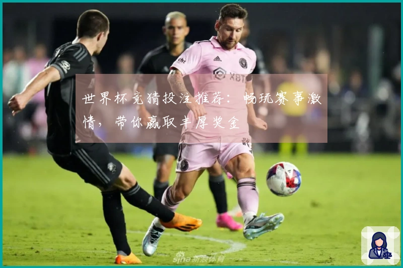世界杯竞猜投注推荐:畅玩赛事激情,带你赢取丰厚奖金
